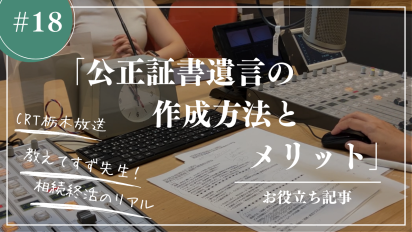 【相続終活のリアル】#18公正証書遺言の作成方法とメリット