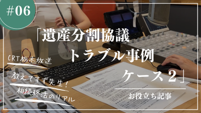 【相続終活のリアル】＃６遺産分割協議トラブル事例ケース２